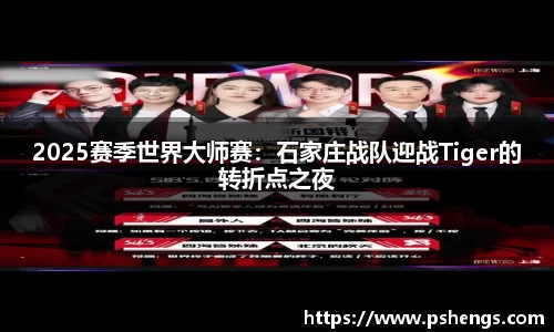 2025赛季世界大师赛：石家庄战队迎战Tiger的转折点之夜