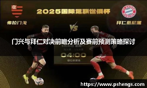门兴与拜仁对决前瞻分析及赛前预测策略探讨